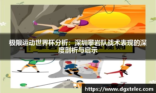 极限运动世界杯分析：深圳攀岩队战术表现的深度剖析与启示