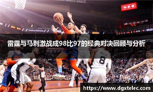 雷霆与马刺激战成98比97的经典对决回顾与分析